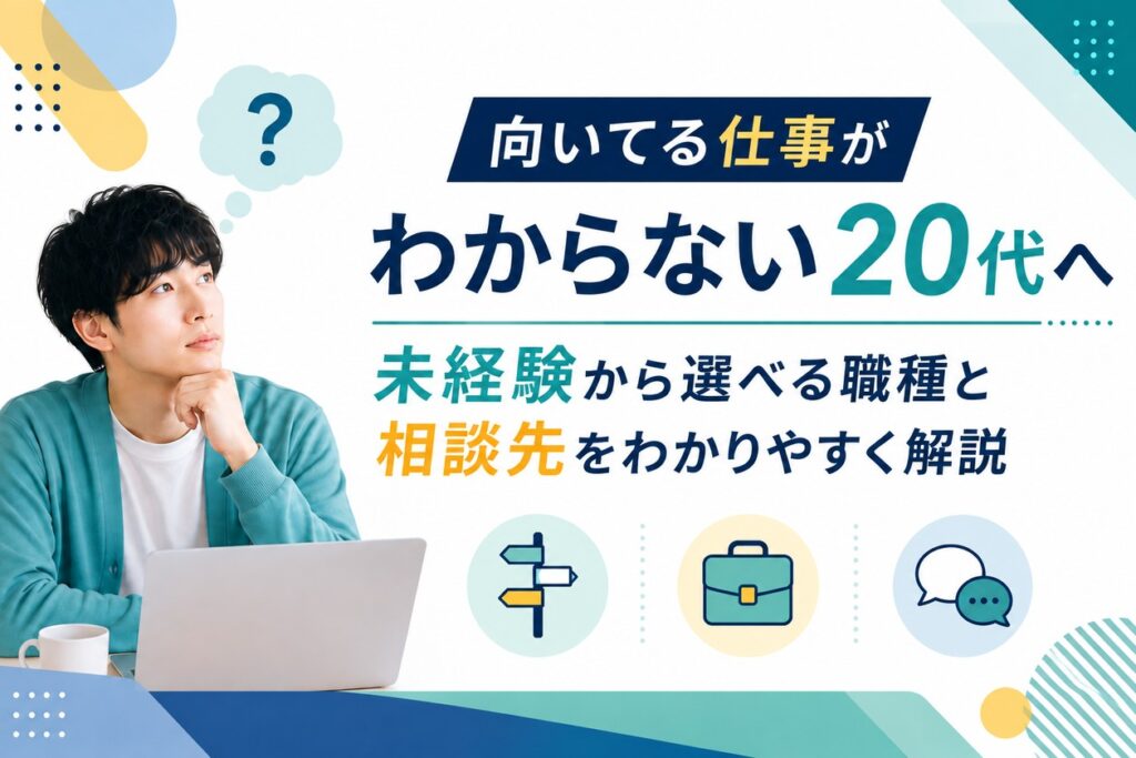 向いてる仕事がわからない20代へ｜未経験から選べる職種と相談先
