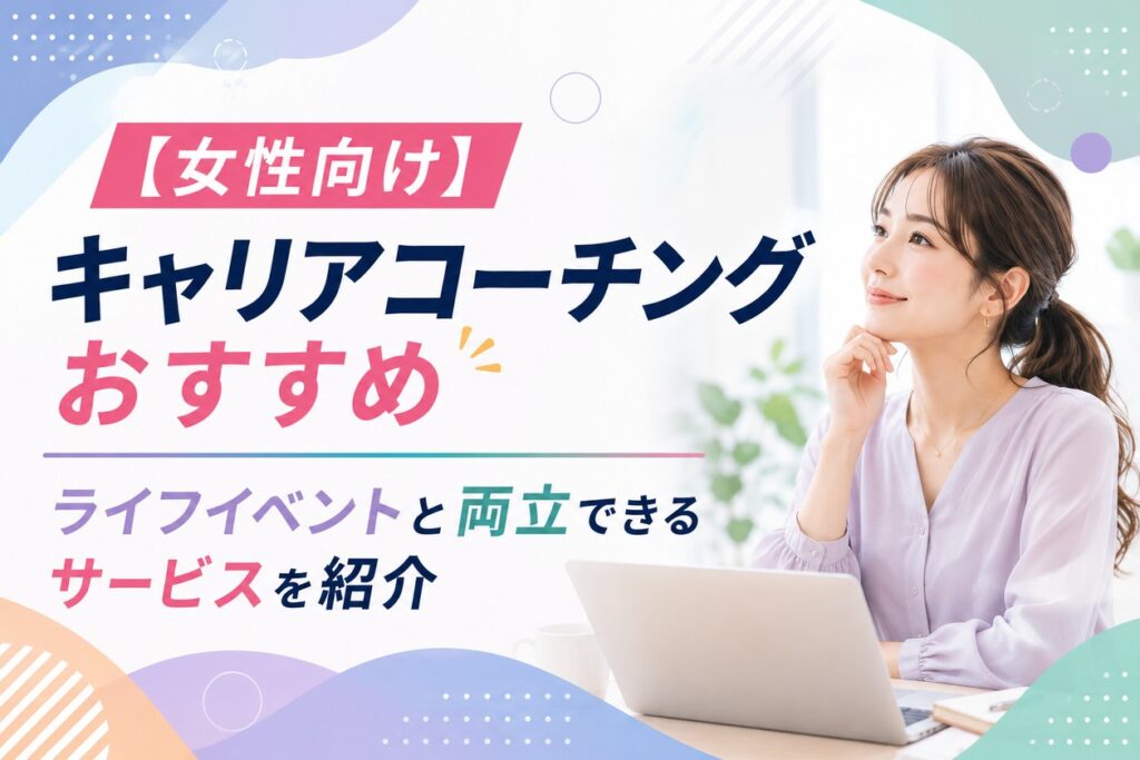 【女性向け】キャリアコーチングおすすめ｜ライフイベントと両立できるサービスを紹介