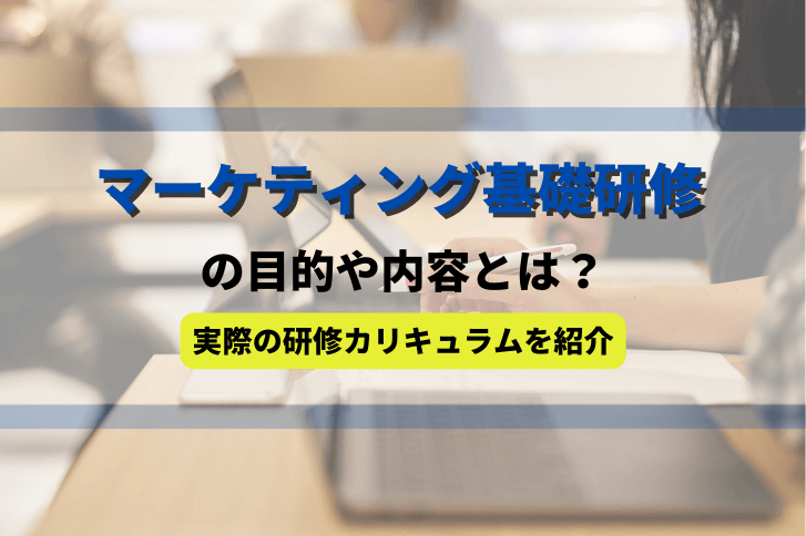 マーケティング基礎研修の目的や内容とは？実際の研修カリキュラムを紹介